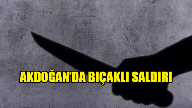 Akdoğan’da Bıçaklı Saldırı